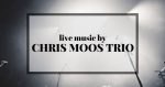 Live Music by the Chris Moos Trio